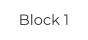 Block 1